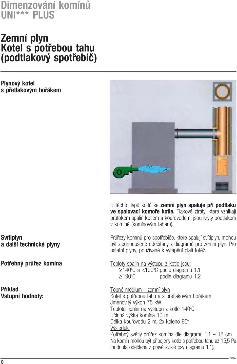 Svítiplyn a další technické plyny Potøebný prùøez komína Pøíklad Vstupní hodnoty: 8 Prùøezy komínù pro spotøebièe, které spalují svítiplyn, mohou být zjednodušenì odeèítány z diagramù pro zemní plyn.