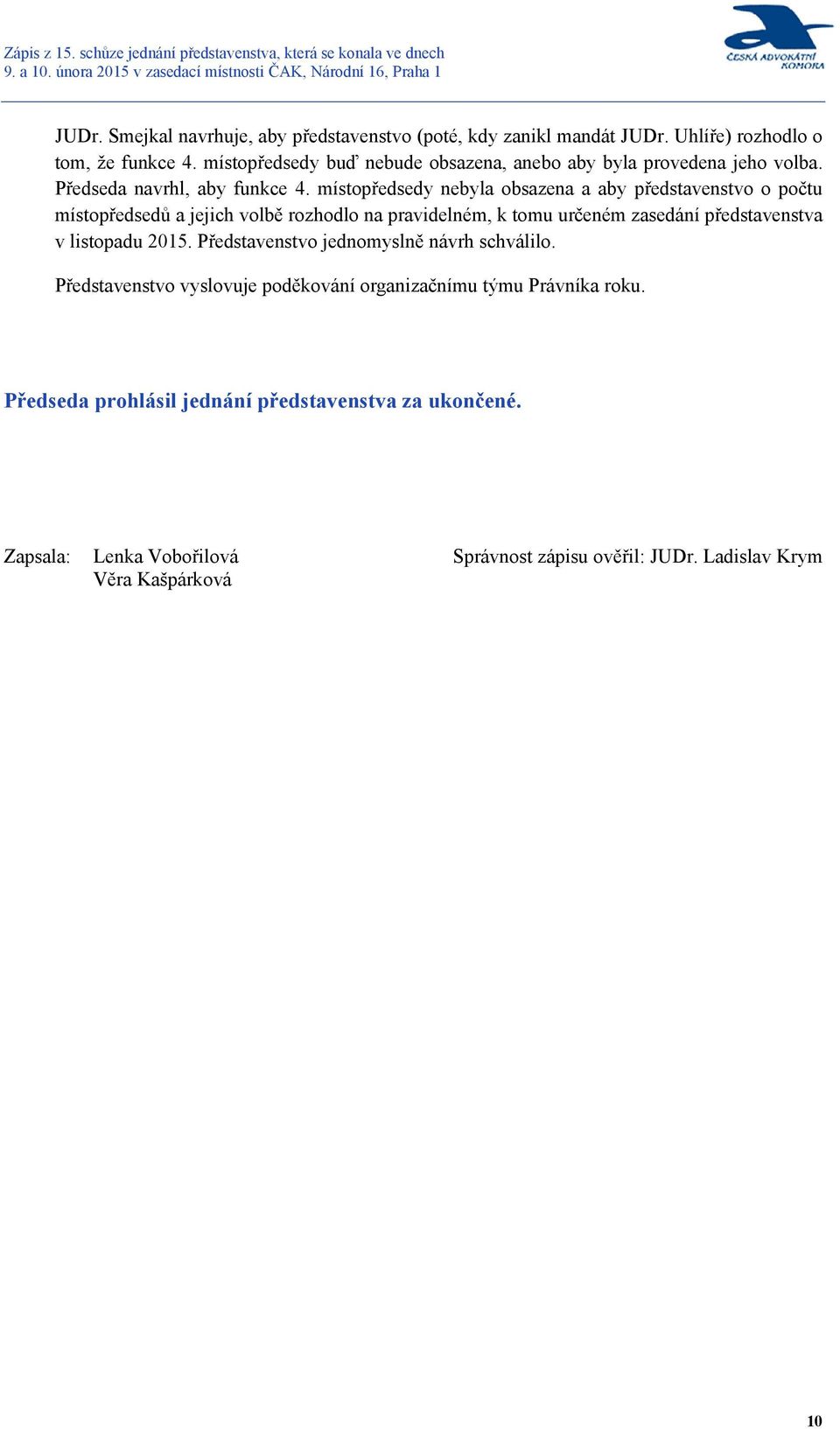 místopředsedy nebyla obsazena a aby představenstvo o počtu místopředsedů a jejich volbě rozhodlo na pravidelném, k tomu určeném zasedání představenstva v