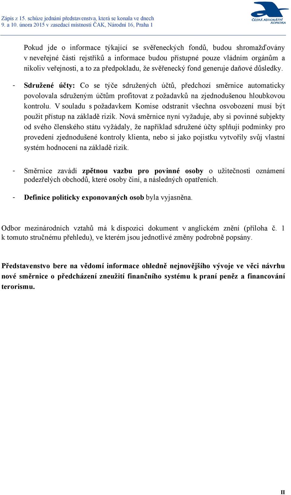 - Sdružené účty: Co se týče sdružených účtů, předchozí směrnice automaticky povolovala sdruženým účtům profitovat z požadavků na zjednodušenou hloubkovou kontrolu.