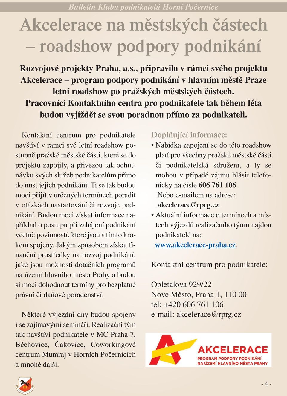 Kontaktní centrum pro podnikatele navštíví v rámci své letní roadshow postupně pražské městské části, které se do projektu zapojily, a přivezou tak ochutnávku svých služeb podnikatelům přímo do míst