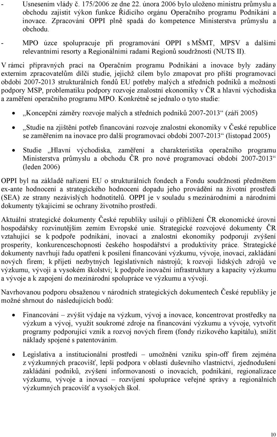 - MPO úzce spolupracuje při programování OPPI s MŠMT, MPSV a dalšími relevantními resorty a Regionálními radami Regionů soudržnosti (NUTS II).