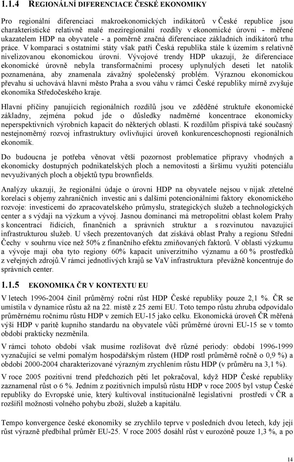 V komparaci s ostatními státy však patří Česká republika stále k územím s relativně nivelizovanou ekonomickou úrovní.