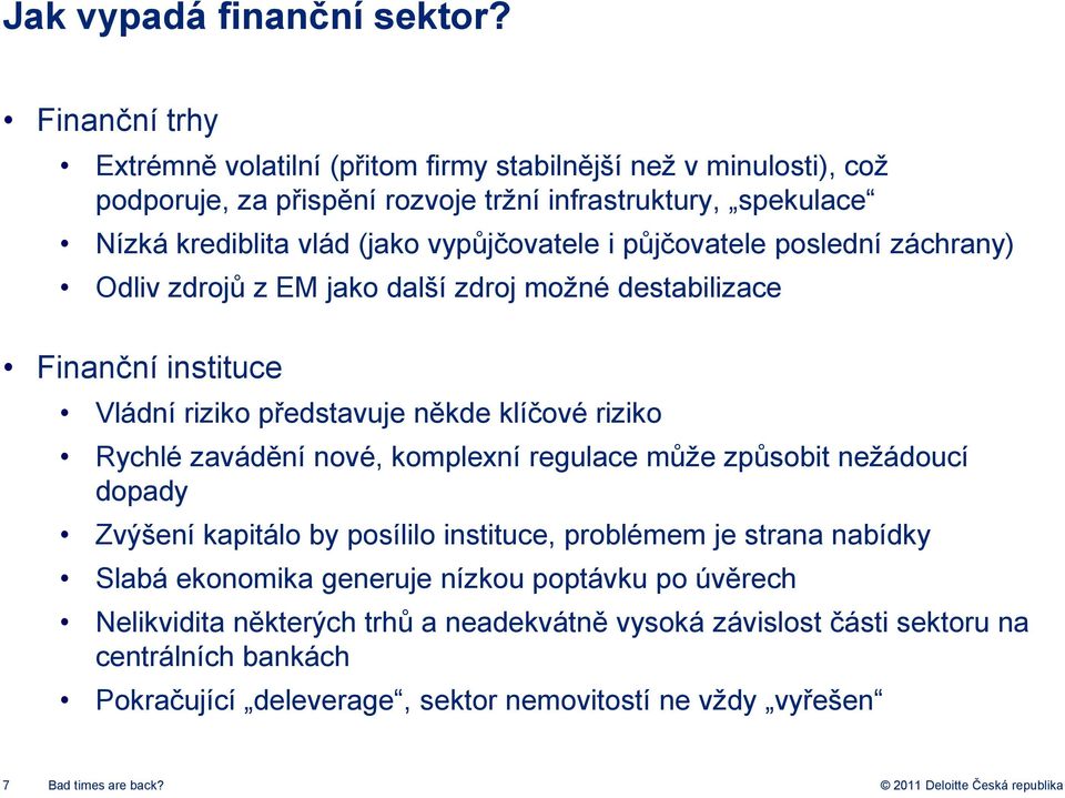 vypůjčovatele i půjčovatele poslední záchrany) Odliv zdrojů z EM jako další zdroj možné destabilizace Finanční instituce Vládní riziko představuje někde klíčové riziko Rychlé zavádění