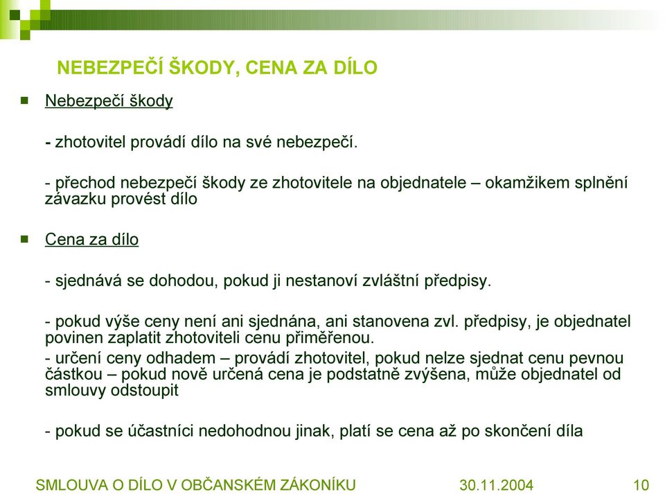 - pokud výše ceny není ani sjednána, ani stanovena zvl. předpisy, je objednatel povinen zaplatit zhotoviteli cenu přiměřenou.