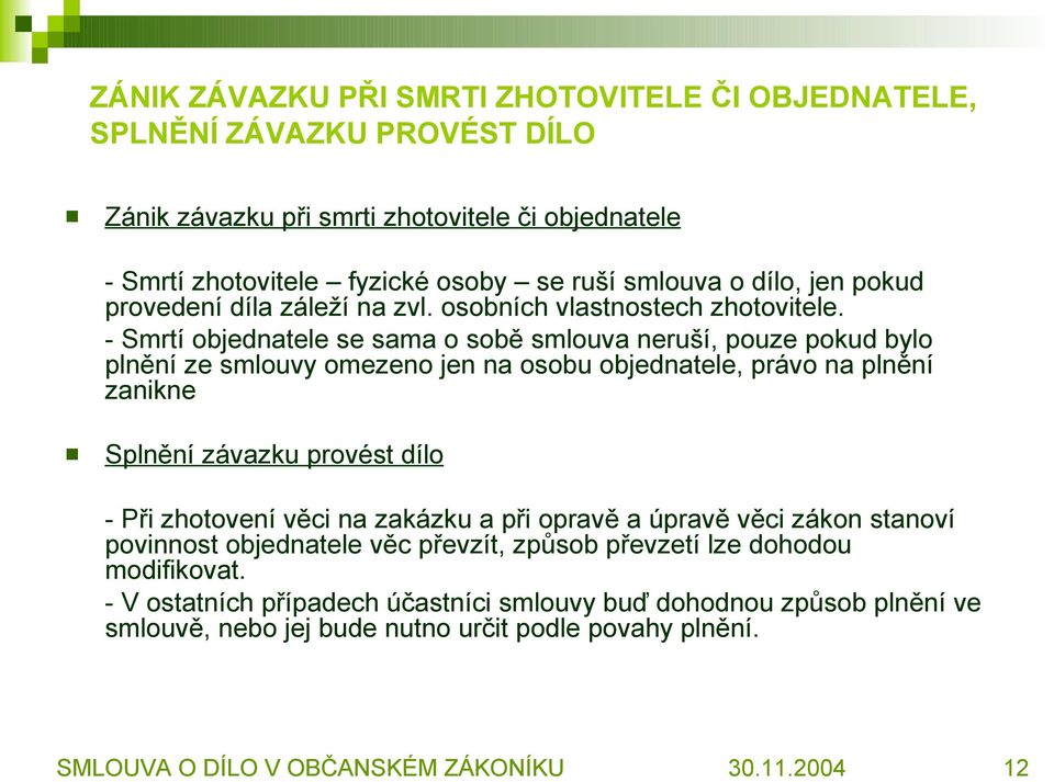 - Smrtí objednatele se sama o sobě smlouva neruší, pouze pokud bylo plnění ze smlouvy omezeno jen na osobu objednatele, právo na plnění zanikne Splnění závazku provést dílo - Při zhotovení