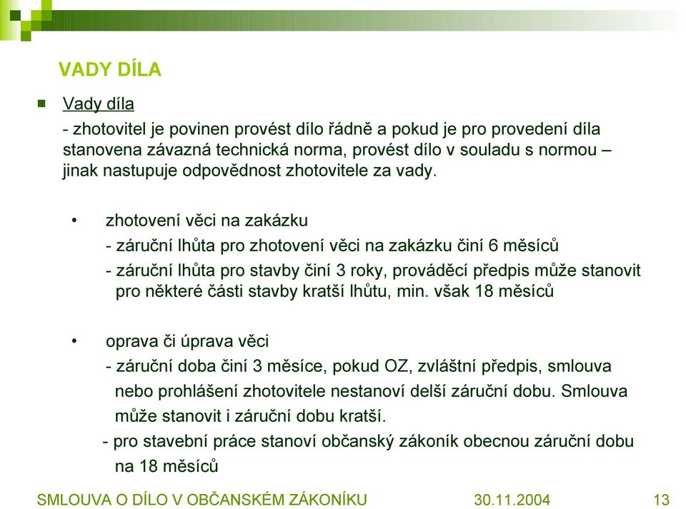 zhotovení věci na zakázku - záruční lhůta pro zhotovení věci na zakázku činí 6 měsíců - záruční lhůta pro stavby činí 3 roky, prováděcí předpis může stanovit pro některé části stavby