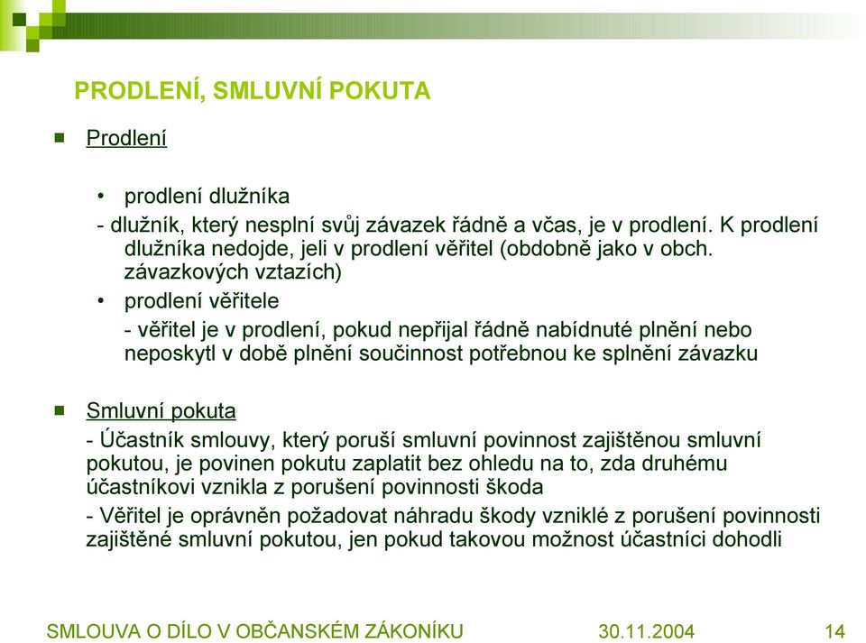 závazkových vztazích) prodlení věřitele - věřitel je v prodlení, pokud nepřijal řádně nabídnuté plnění nebo neposkytl v době plnění součinnost potřebnou ke splnění závazku Smluvní pokuta -