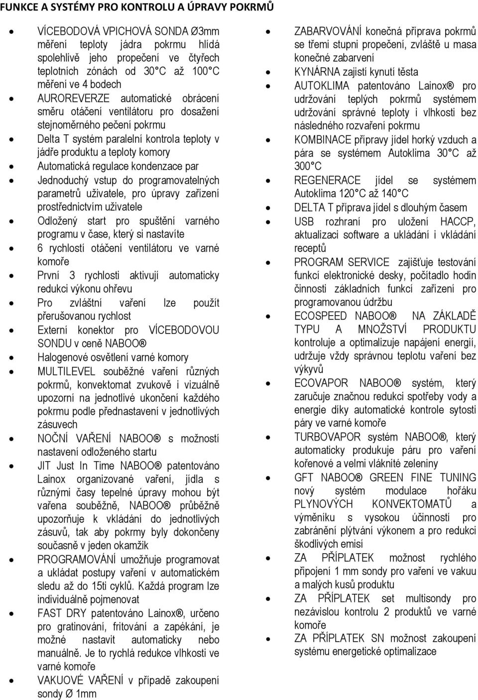 regulace kondenzace par Jednoduchý vstup do programovatelných parametrů uživatele, pro úpravy zařízení prostřednictvím uživatele Odložený start pro spuštění varného programu v čase, který si