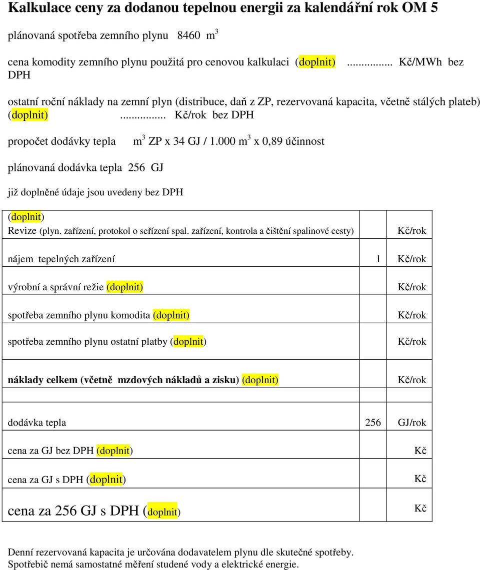 .. bez plánovaná dodávka tepla 256 GJ nájem tepelných zařízení 1 výrobní a správní režie spotřeba zemního plynu