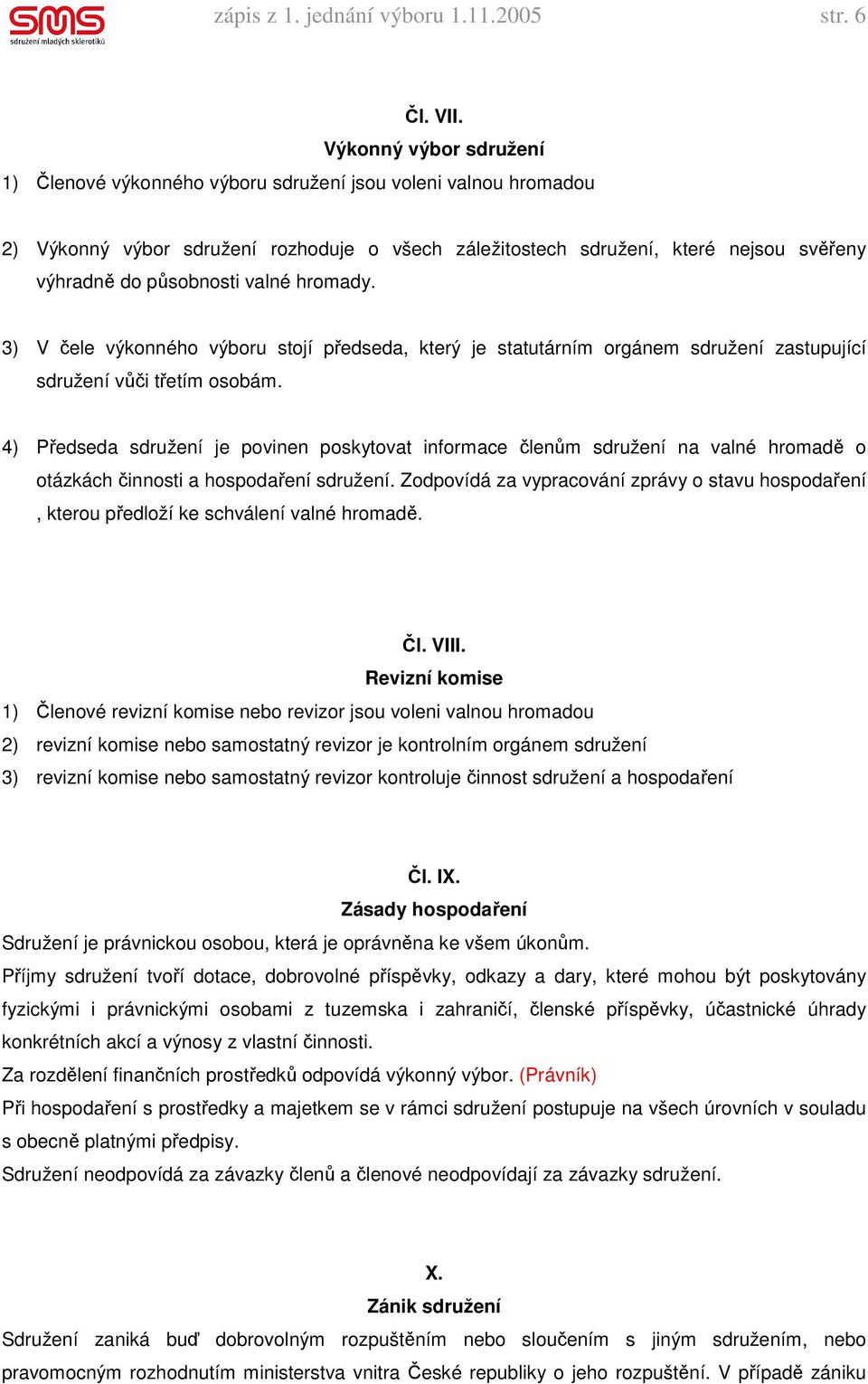 valné hromady. 3) V čele výkonného výboru stojí předseda, který je statutárním orgánem sdružení zastupující sdružení vůči třetím osobám.