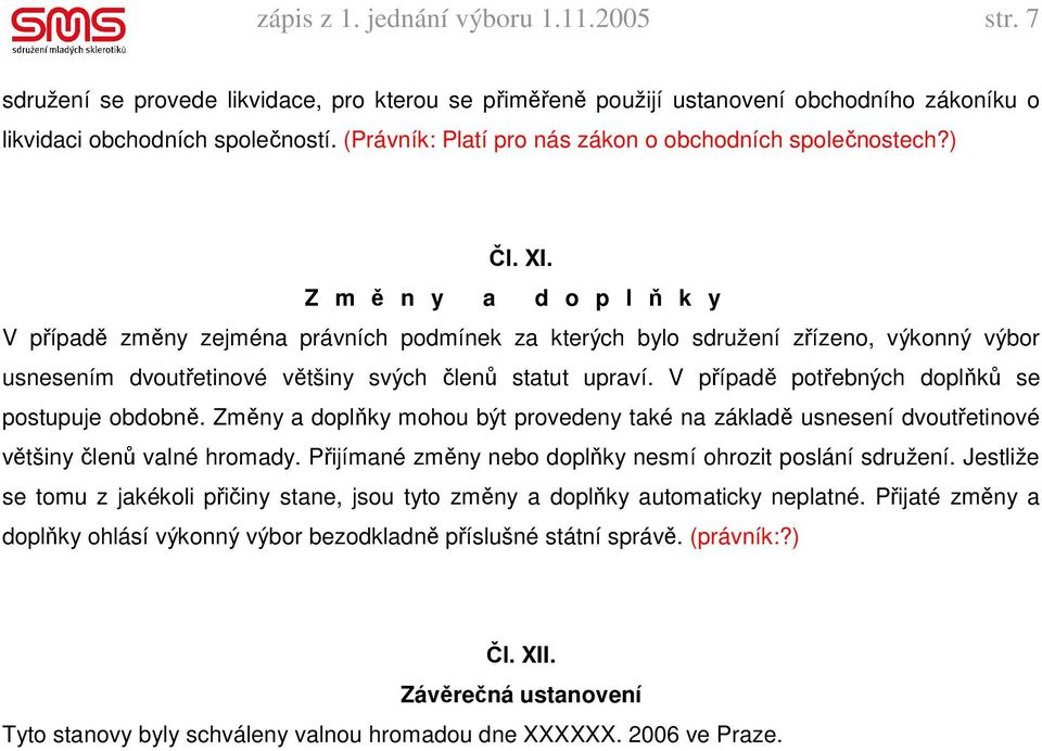 Z m ě n y a d o p l ň k y V případě změny zejména právních podmínek za kterých bylo sdružení zřízeno, výkonný výbor usnesením dvoutřetinové většiny svých členů statut upraví.