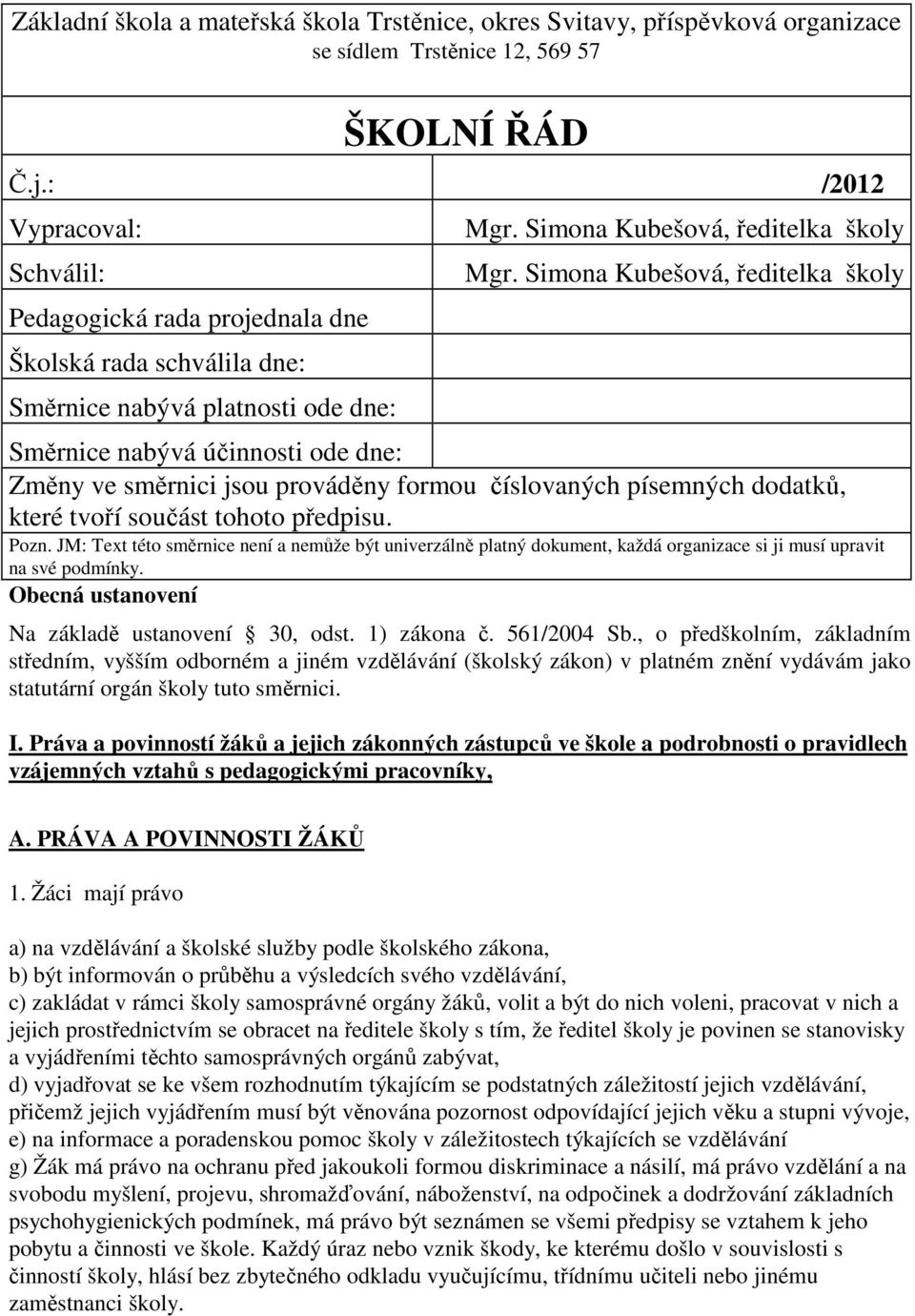 Simona Kubešová, ředitelka školy Směrnice nabývá účinnosti ode dne: Změny ve směrnici jsou prováděny formou číslovaných písemných dodatků, které tvoří součást tohoto předpisu. Pozn.