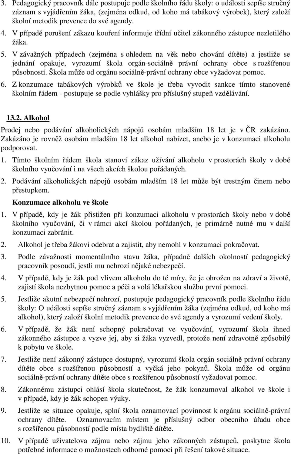 V závažných případech (zejména s ohledem na věk nebo chování dítěte) a jestliže se jednání opakuje, vyrozumí škola orgán-sociálně právní ochrany obce s rozšířenou působností.