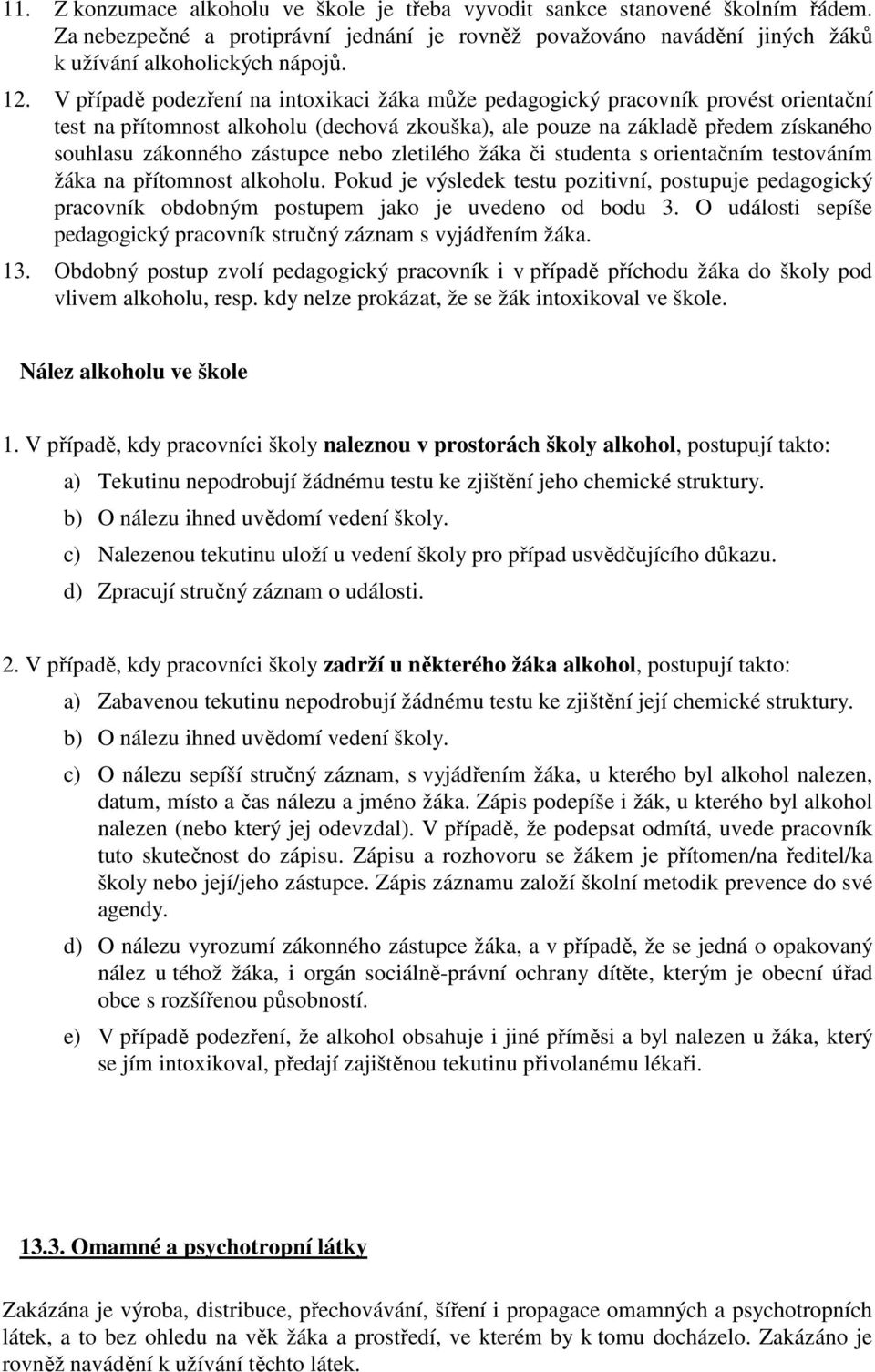 nebo zletilého žáka či studenta s orientačním testováním žáka na přítomnost alkoholu. Pokud je výsledek testu pozitivní, postupuje pedagogický pracovník obdobným postupem jako je uvedeno od bodu 3.