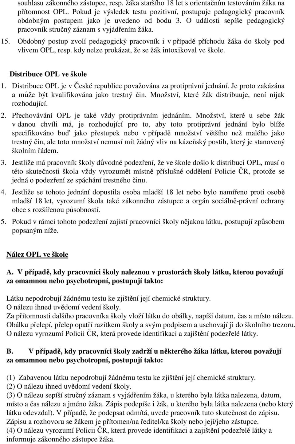 Obdobný postup zvolí pedagogický pracovník i v případě příchodu žáka do školy pod vlivem OPL, resp. kdy nelze prokázat, že se žák intoxikoval ve škole. Distribuce OPL ve škole 1.