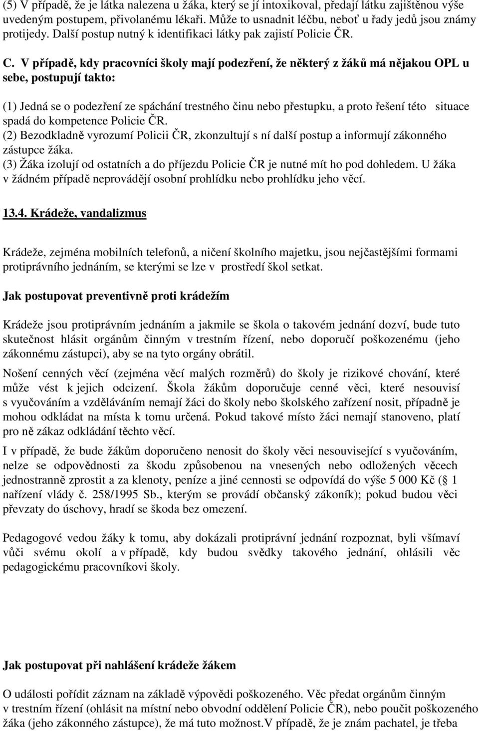 V případě, kdy pracovníci školy mají podezření, že některý z žáků má nějakou OPL u sebe, postupují takto: (1) Jedná se o podezření ze spáchání trestného činu nebo přestupku, a proto řešení této