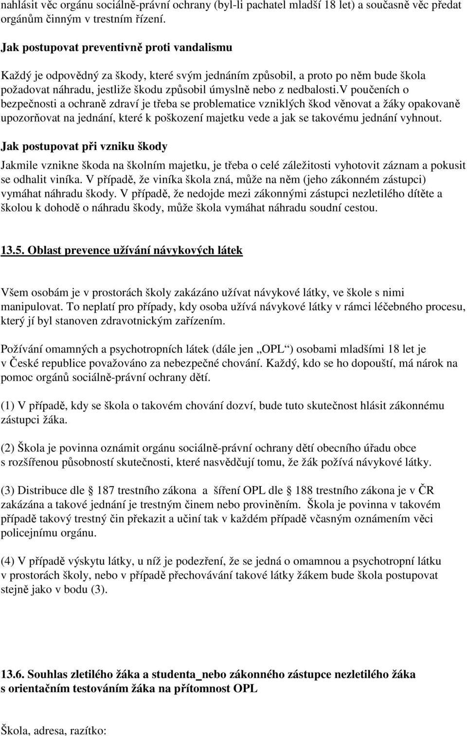 v poučeních o bezpečnosti a ochraně zdraví je třeba se problematice vzniklých škod věnovat a žáky opakovaně upozorňovat na jednání, které k poškození majetku vede a jak se takovému jednání vyhnout.