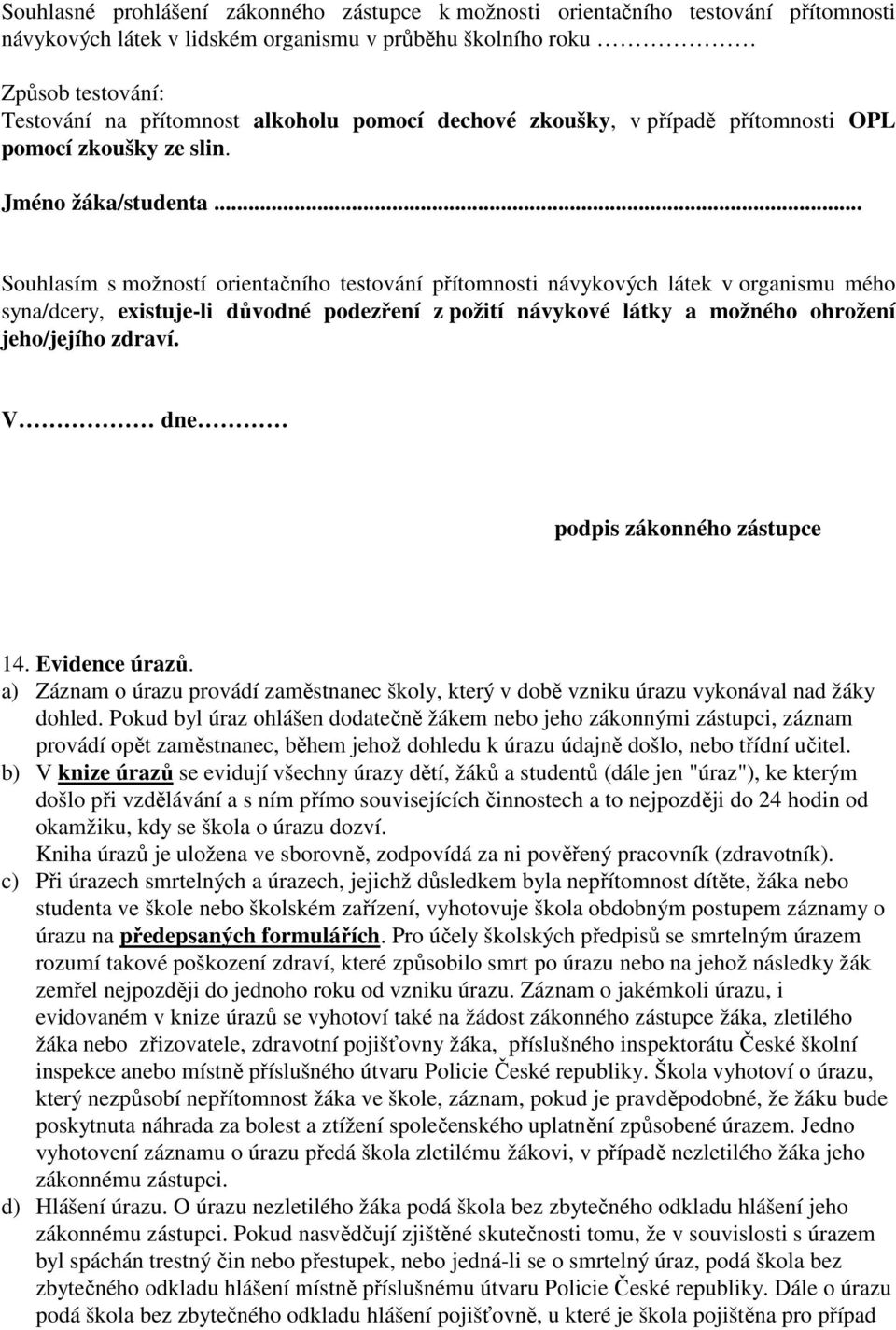 .. Souhlasím s možností orientačního testování přítomnosti návykových látek v organismu mého syna/dcery, existuje-li důvodné podezření z požití návykové látky a možného ohrožení jeho/jejího zdraví.