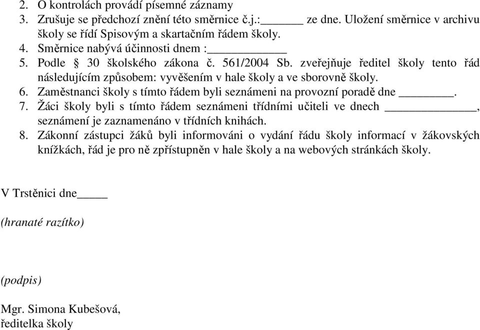 Zaměstnanci školy s tímto řádem byli seznámeni na provozní poradě dne. 7. Žáci školy byli s tímto řádem seznámeni třídními učiteli ve dnech, seznámení je zaznamenáno v třídních knihách. 8.