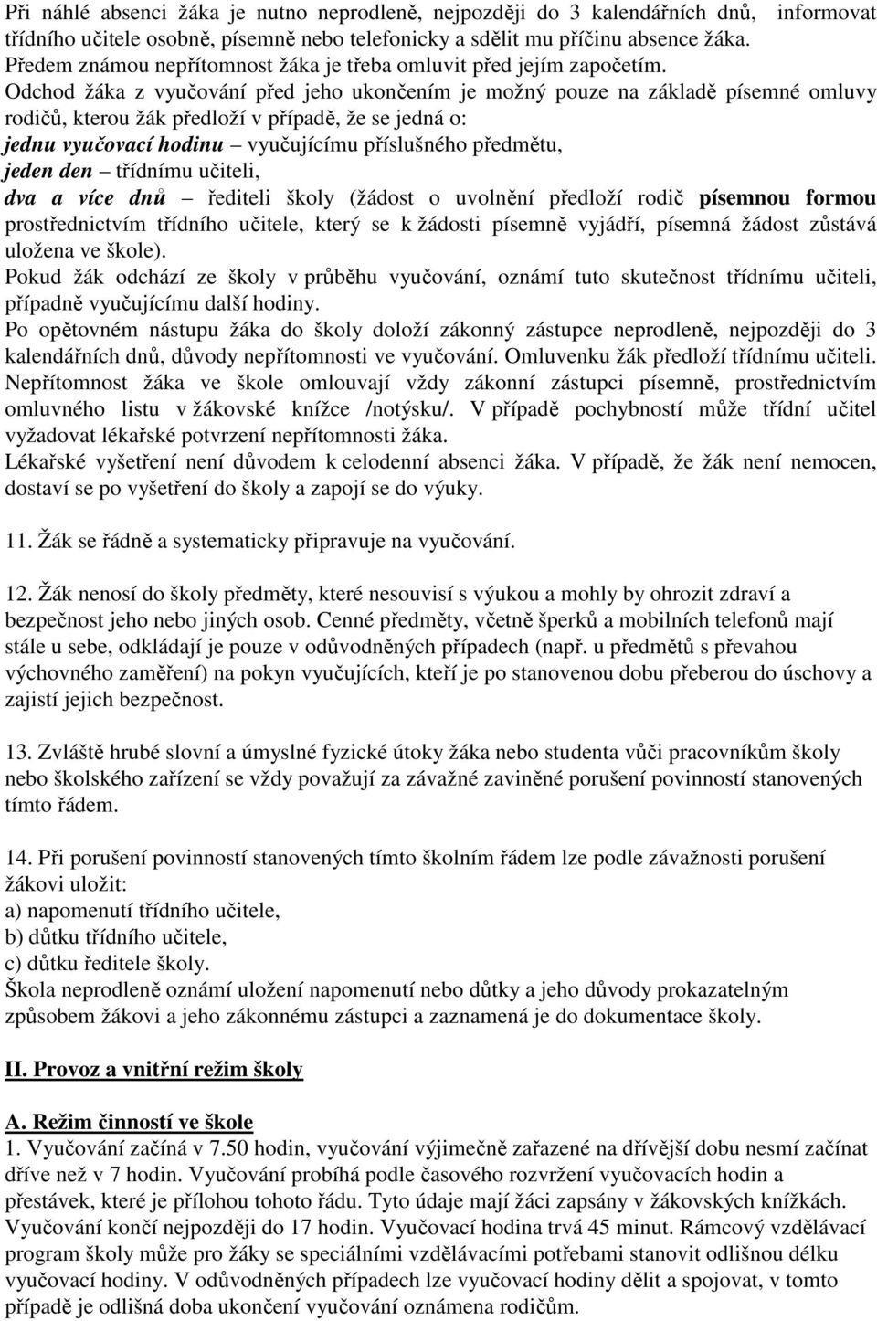 Odchod žáka z vyučování před jeho ukončením je možný pouze na základě písemné omluvy rodičů, kterou žák předloží v případě, že se jedná o: jednu vyučovací hodinu vyučujícímu příslušného předmětu,