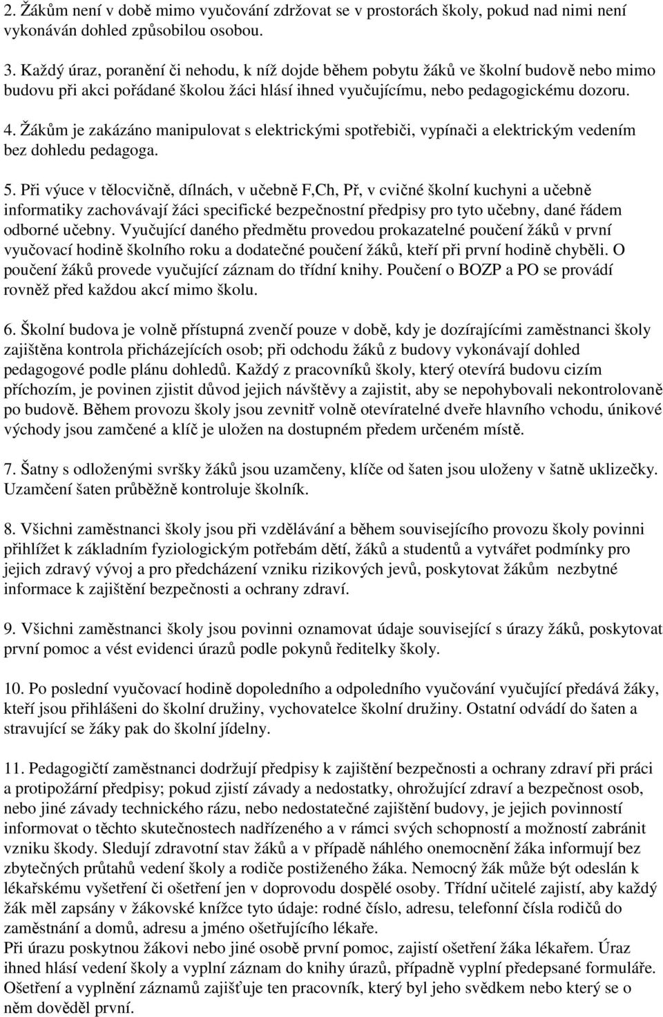 Žákům je zakázáno manipulovat s elektrickými spotřebiči, vypínači a elektrickým vedením bez dohledu pedagoga. 5.