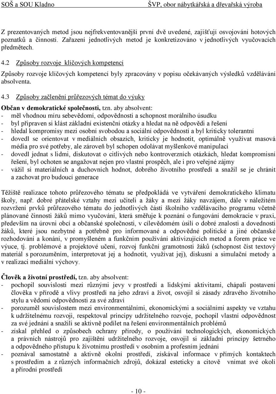 2 Způsoby rozvoje klíčových kompetencí Způsoby rozvoje klíčových kompetencí byly zpracovány v popisu očekávaných výsledků vzdělávání absolventa. 4.