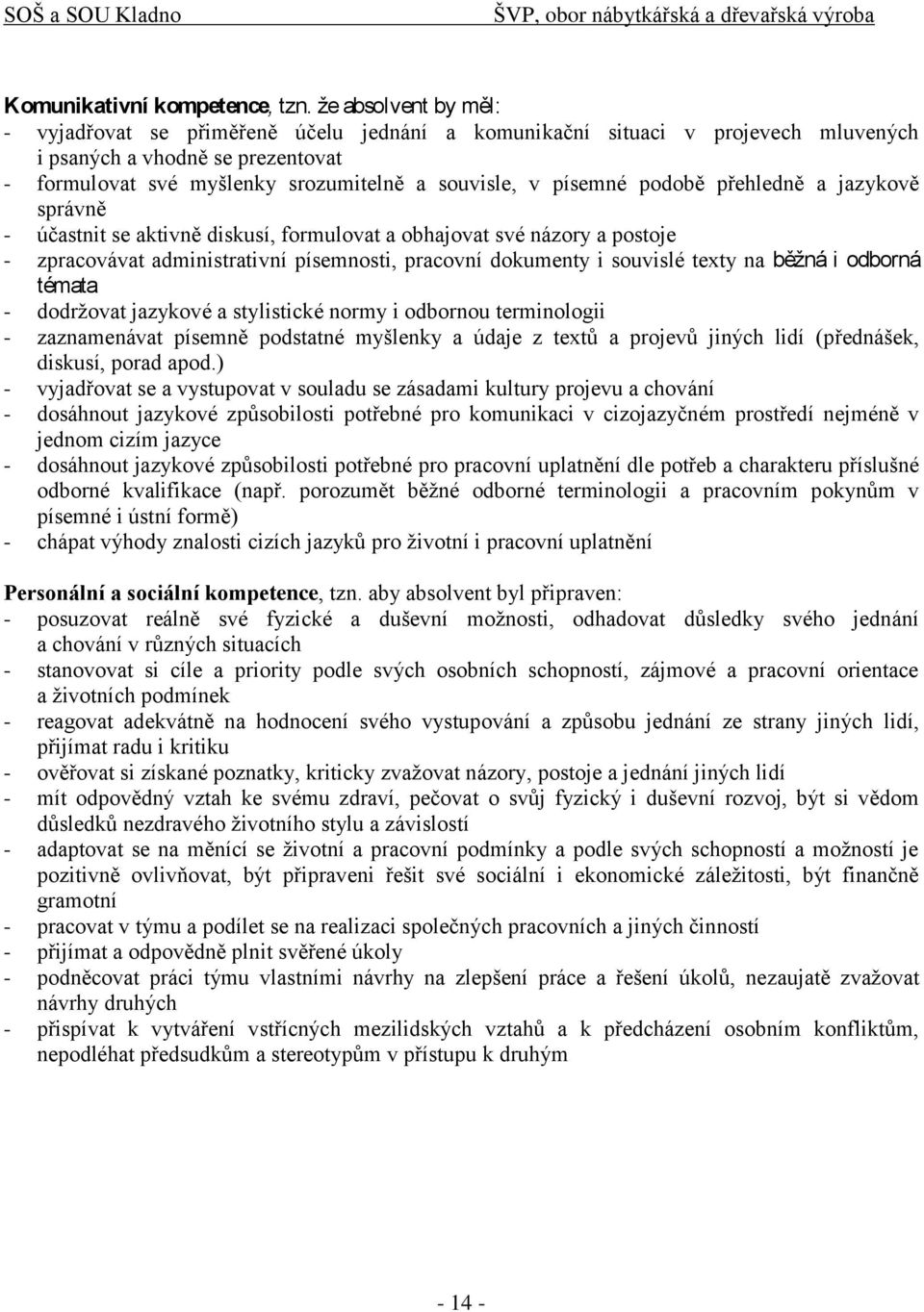 podobě přehledně a jazykově správně - účastnit se aktivně diskusí, formulovat a obhajovat své názory a postoje - zpracovávat administrativní písemnosti, pracovní dokumenty i souvislé texty na běţná i