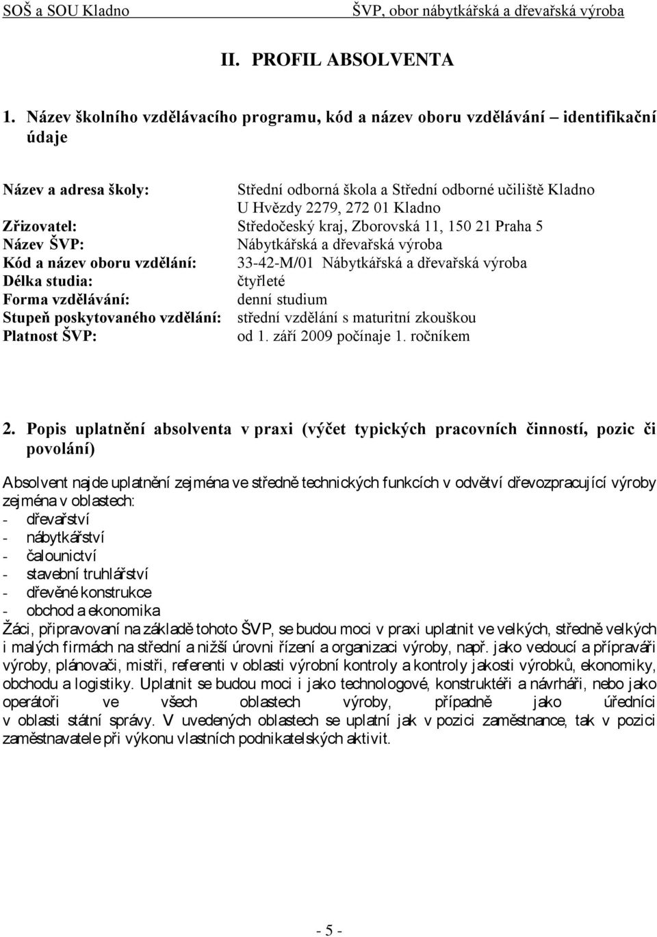 Zřizovatel: Středočeský kraj, Zborovská 11, 150 21 Praha 5 Název ŠVP: Nábytkářská a dřevařská výroba Kód a název oboru vzdělání: 33-42-M/01 Nábytkářská a dřevařská výroba Délka studia: čtyřleté Forma