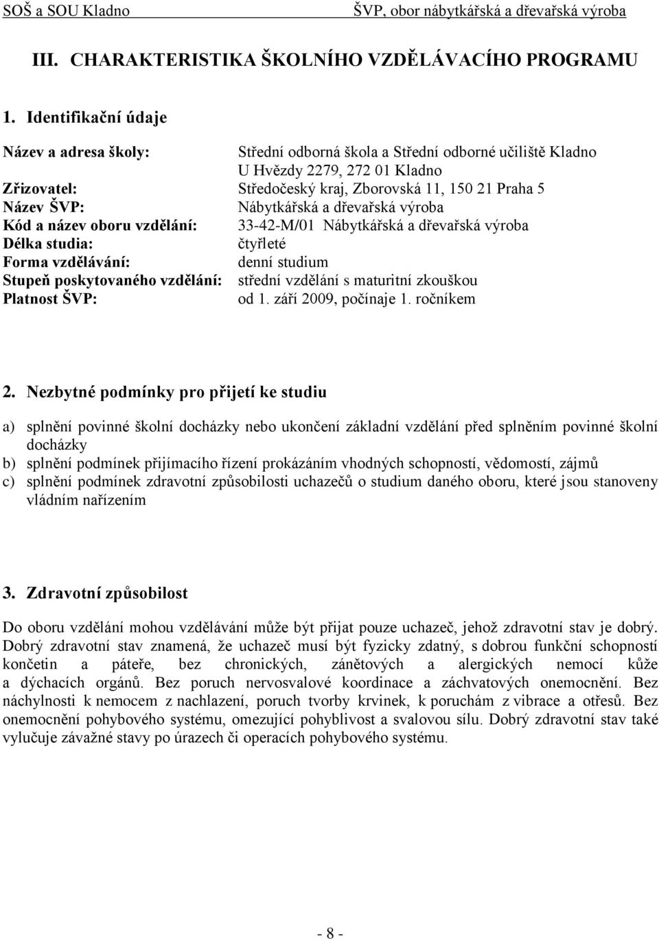 Nábytkářská a dřevařská výroba Kód a název oboru vzdělání: 33-42-M/01 Nábytkářská a dřevařská výroba Délka studia: čtyřleté Forma vzdělávání: denní studium Stupeň poskytovaného vzdělání: střední