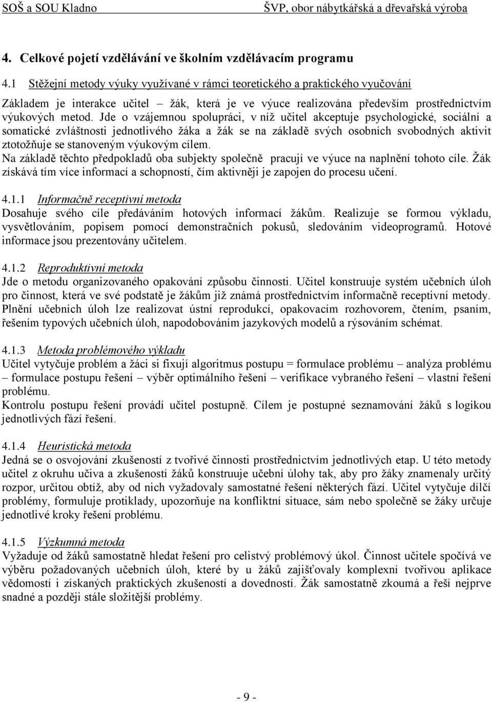 Jde o vzájemnou spolupráci, v níţ učitel akceptuje psychologické, sociální a somatické zvláštnosti jednotlivého ţáka a ţák se na základě svých osobních svobodných aktivit ztotoţňuje se stanoveným