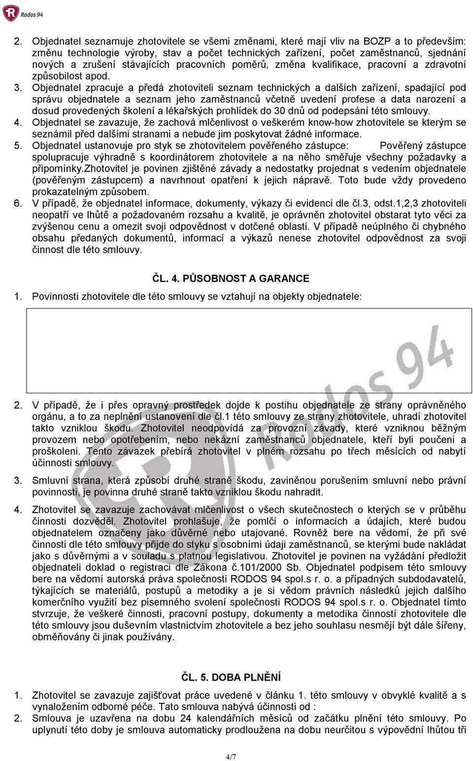 Objednatel zpracuje a předá zhotoviteli seznam technických a dalších zařízení, spadající pod správu objednatele a seznam jeho zaměstnanců včetně uvedení profese a data narození a dosud provedených