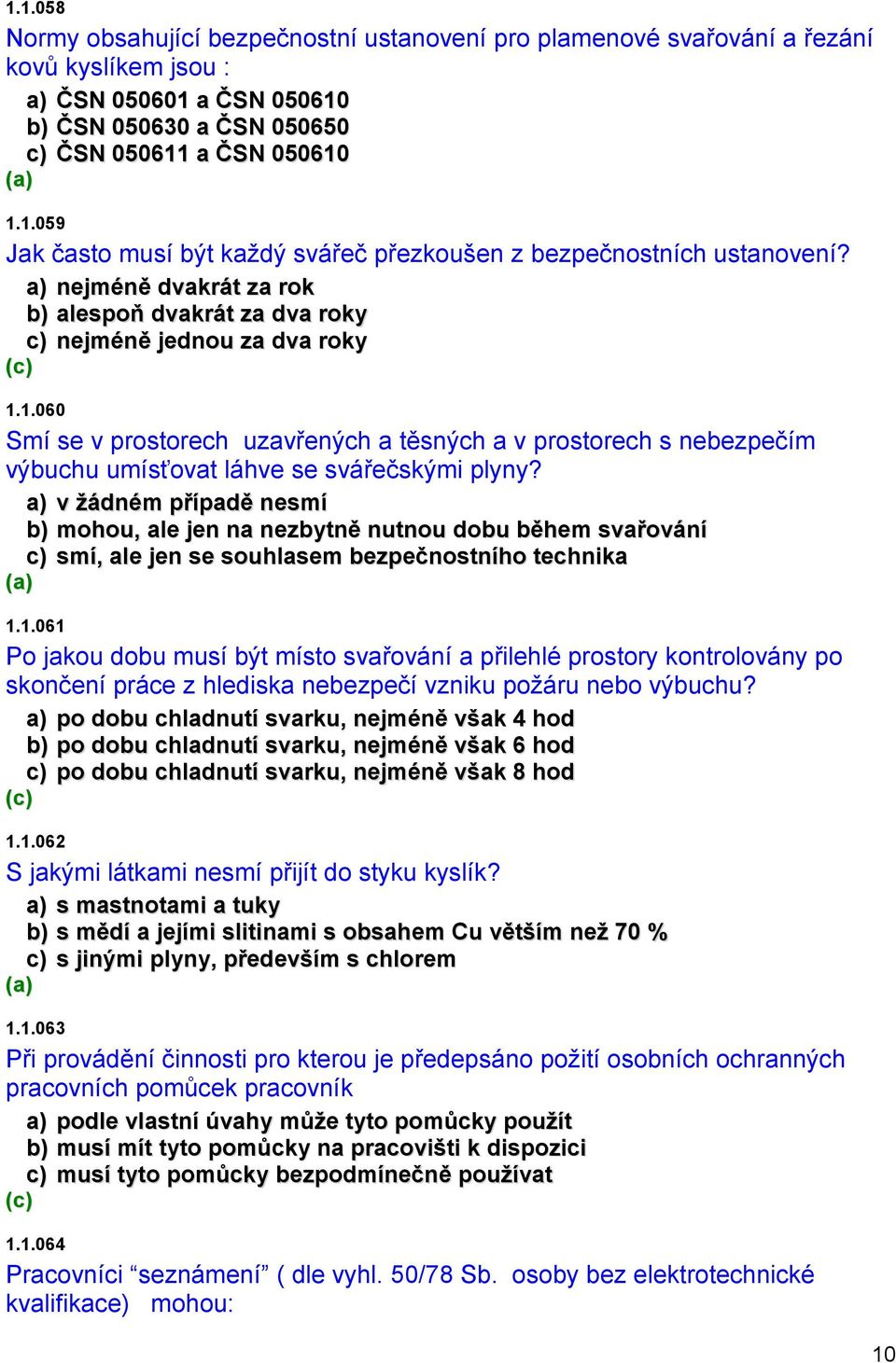 1.060 Smí se v prostorech uzavřených a těsných a v prostorech s nebezpečím výbuchu umísťovat láhve se svářečskými plyny?