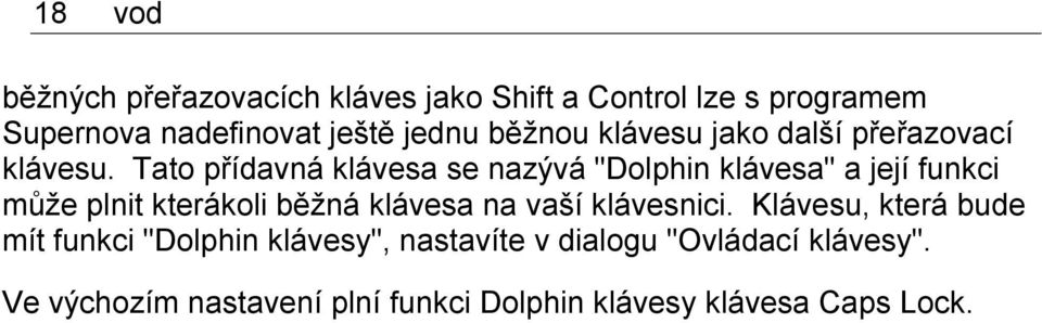 Tato přídavná klávesa se nazývá "Dolphin klávesa" a její funkci může plnit kterákoli běžná klávesa na vaší