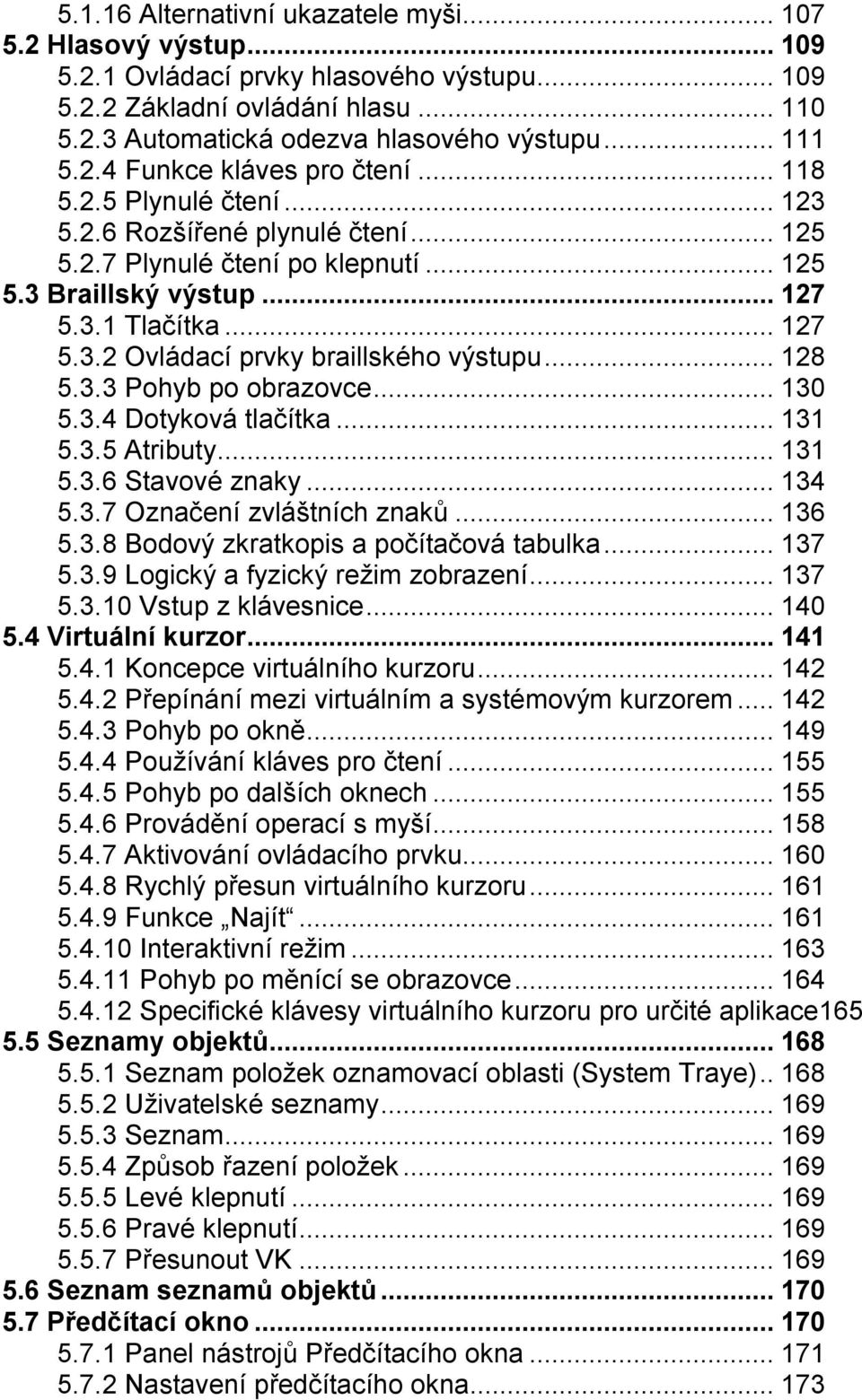 ..128 5.3.3 Pohyb po obrazovce...130 5.3.4 Dotyková tlačítka...131 5.3.5 Atributy...131 5.3.6 Stavové znaky...134 5.3.7 Označení zvláštních znaků...136 5.3.8 Bodový zkratkopis a počítačová tabulka.