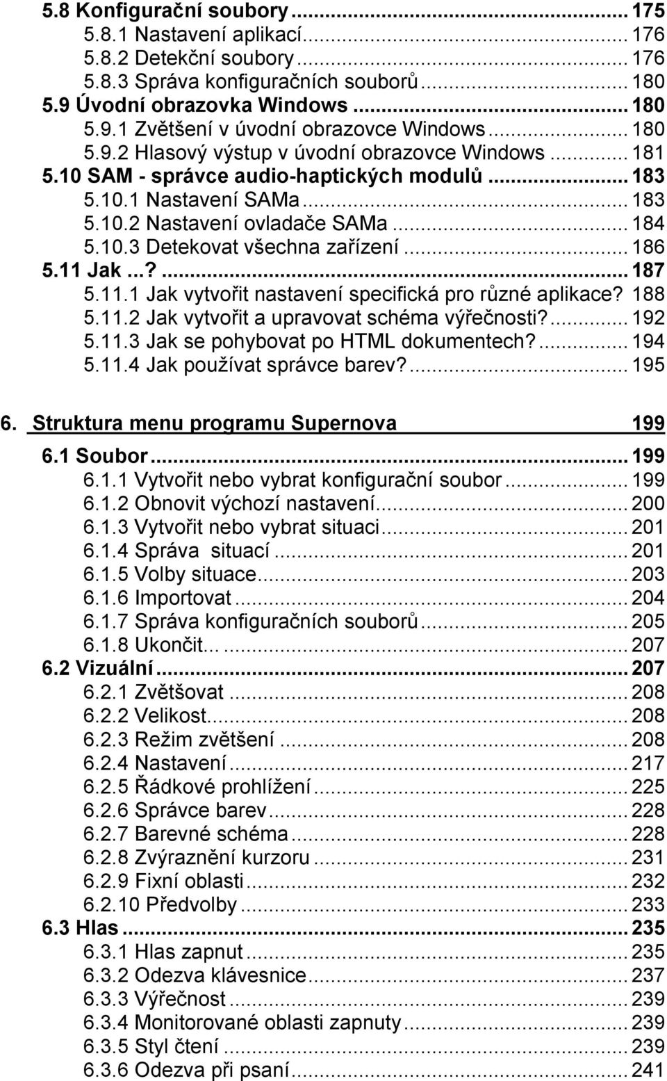 ..186 5.11 Jak...?...187 5.11.1 Jak vytvořit nastavení specifická pro různé aplikace? 188 5.11.2 Jak vytvořit a upravovat schéma výřečnosti?...192 5.11.3 Jak se pohybovat po HTML dokumentech?...194 5.