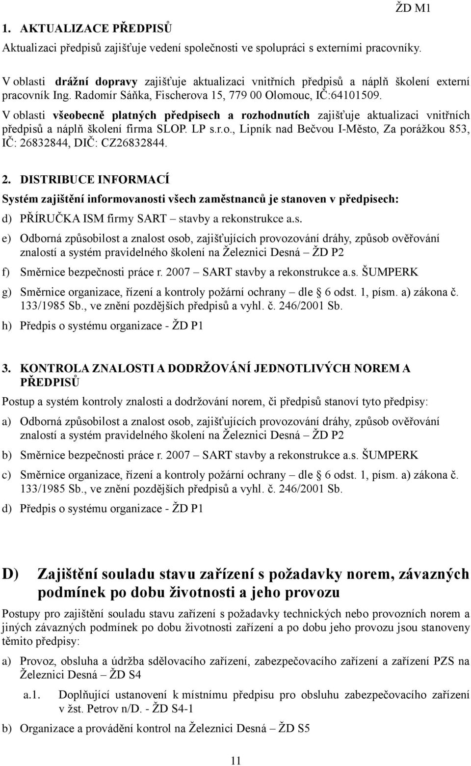 V oblasti všeobecně platných předpisech a rozhodnutích zajišťuje aktualizaci vnitřních předpisů a náplň školení firma SLOP. LP s.r.o., Lipník nad Bečvou I-Město, Za porážkou 853, IČ: 26832844, DIČ: CZ26832844.