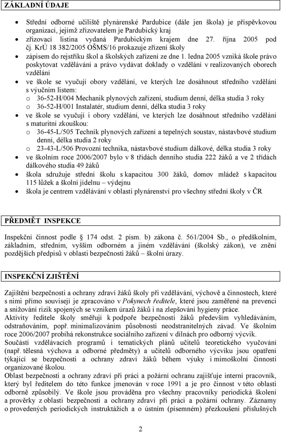 ledna 2005 vzniká škole právo poskytovat vzdělávání a právo vydávat doklady o vzdělání v realizovaných oborech vzdělání ve škole se vyučují obory vzdělání, ve kterých lze dosáhnout středního vzdělání