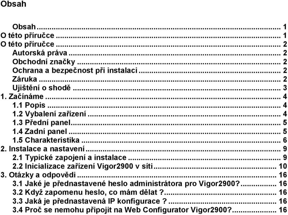 1 Typické zapojení a instalace... 9 2.2 Inicializace zařízení Vigor2900 v síti... 10 3. Otázky a odpovědi... 16 3.