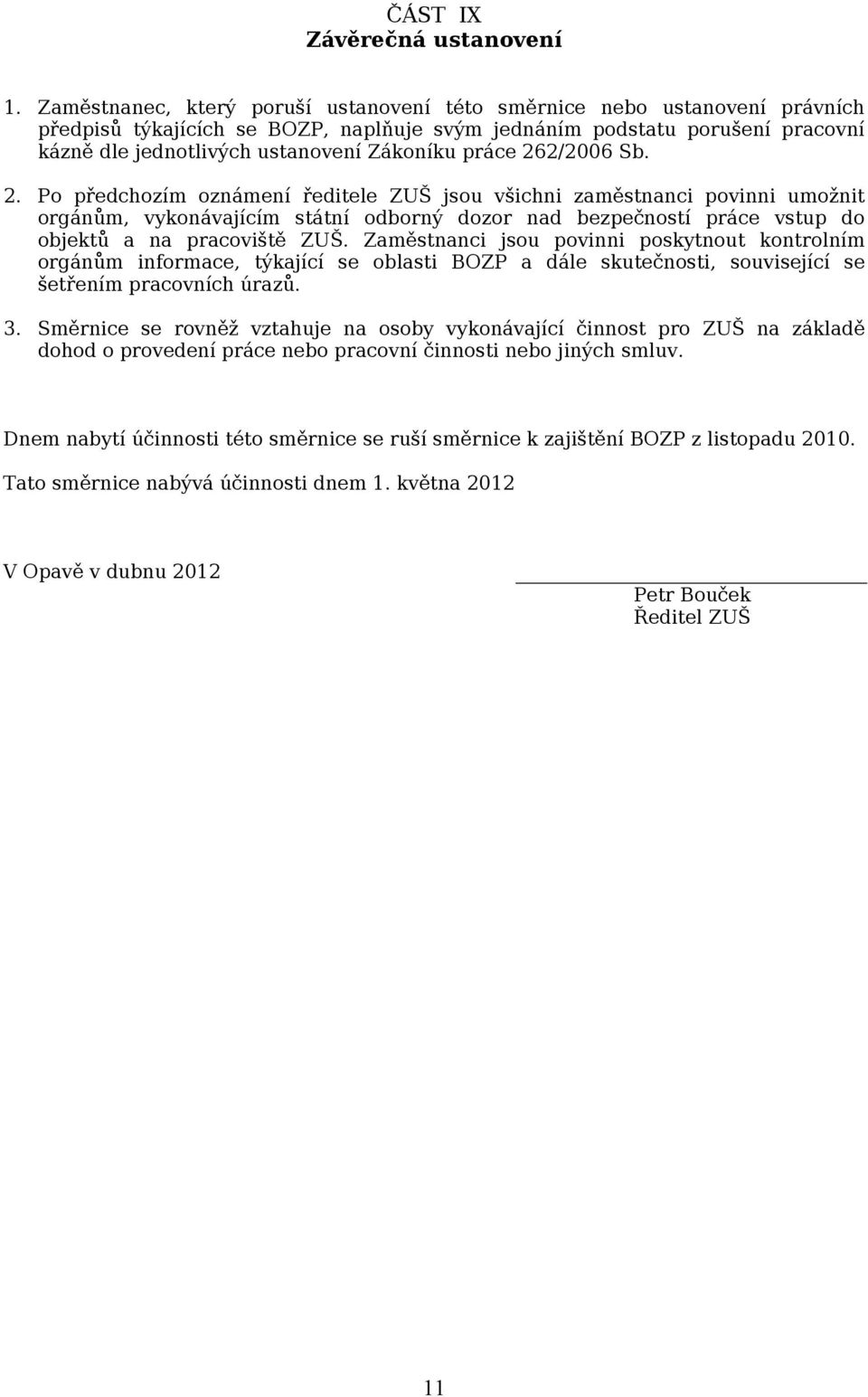 práce 262/2006 Sb. 2. Po předchozím oznámení ředitele ZUŠ jsou všichni zaměstnanci povinni umožnit orgánům, vykonávajícím státní odborný dozor nad bezpečností práce vstup do objektů a na pracoviště ZUŠ.