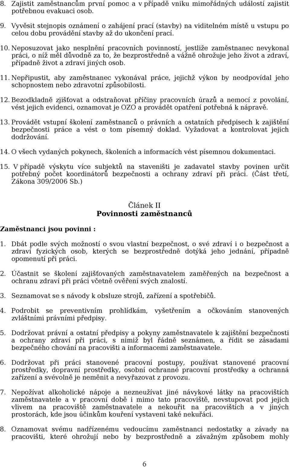 Neposuzovat jako nesplnění pracovních povinností, jestliže zaměstnanec nevykonal práci, o níž měl důvodně za to, že bezprostředně a vážně ohrožuje jeho život a zdraví, případně život a zdraví jiných