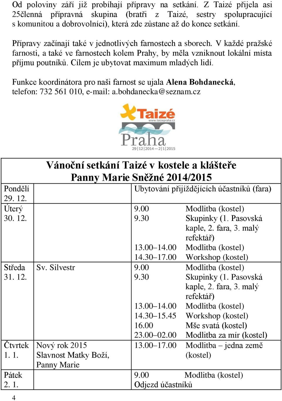 Přípravy začínají také v jednotlivých farnostech a sborech. V každé pražské farnosti, a také ve farnostech kolem Prahy, by měla vzniknout lokální místa příjmu poutníků.