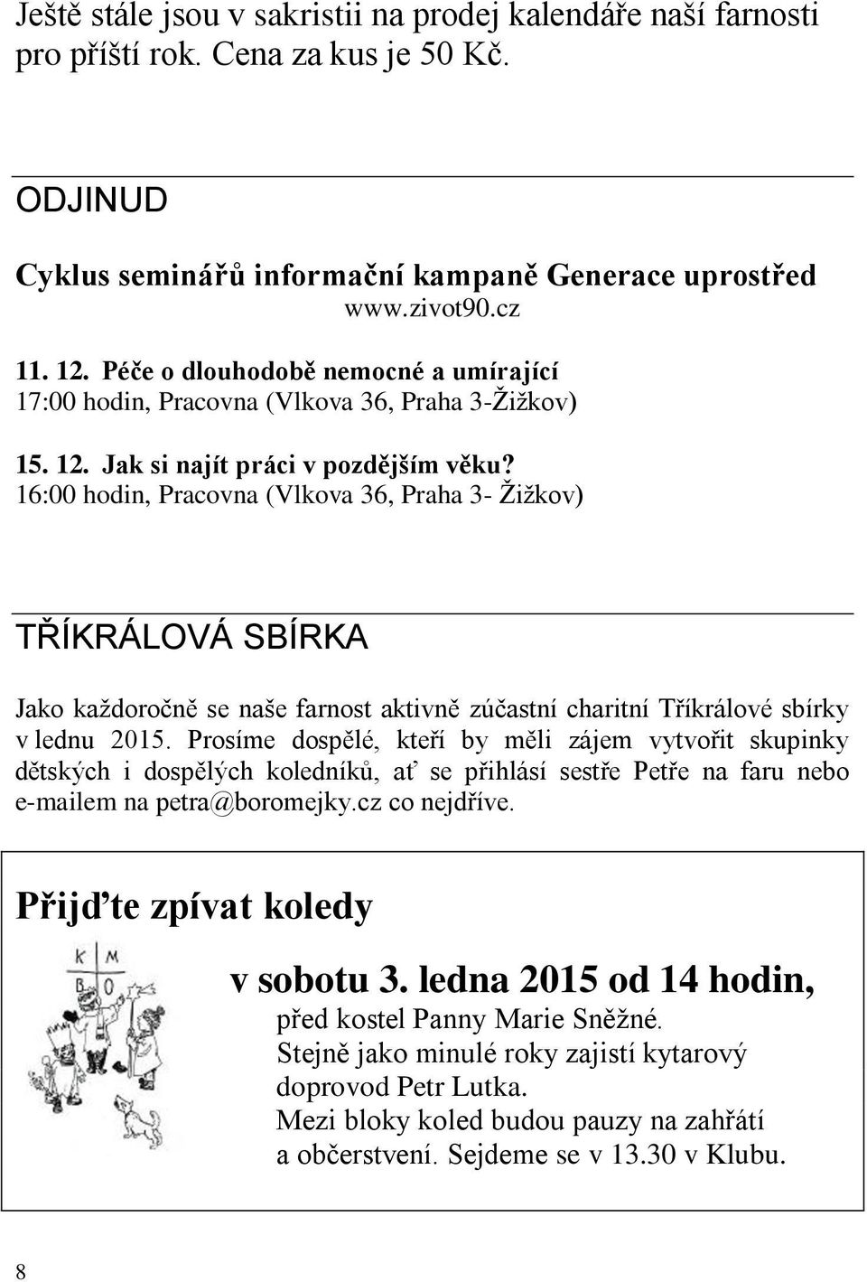 16:00 hodin, Pracovna (Vlkova 36, Praha 3- Žižkov) TŘÍKRÁLOVÁ SBÍRKA Jako každoročně se naše farnost aktivně zúčastní charitní Tříkrálové sbírky v lednu 2015.