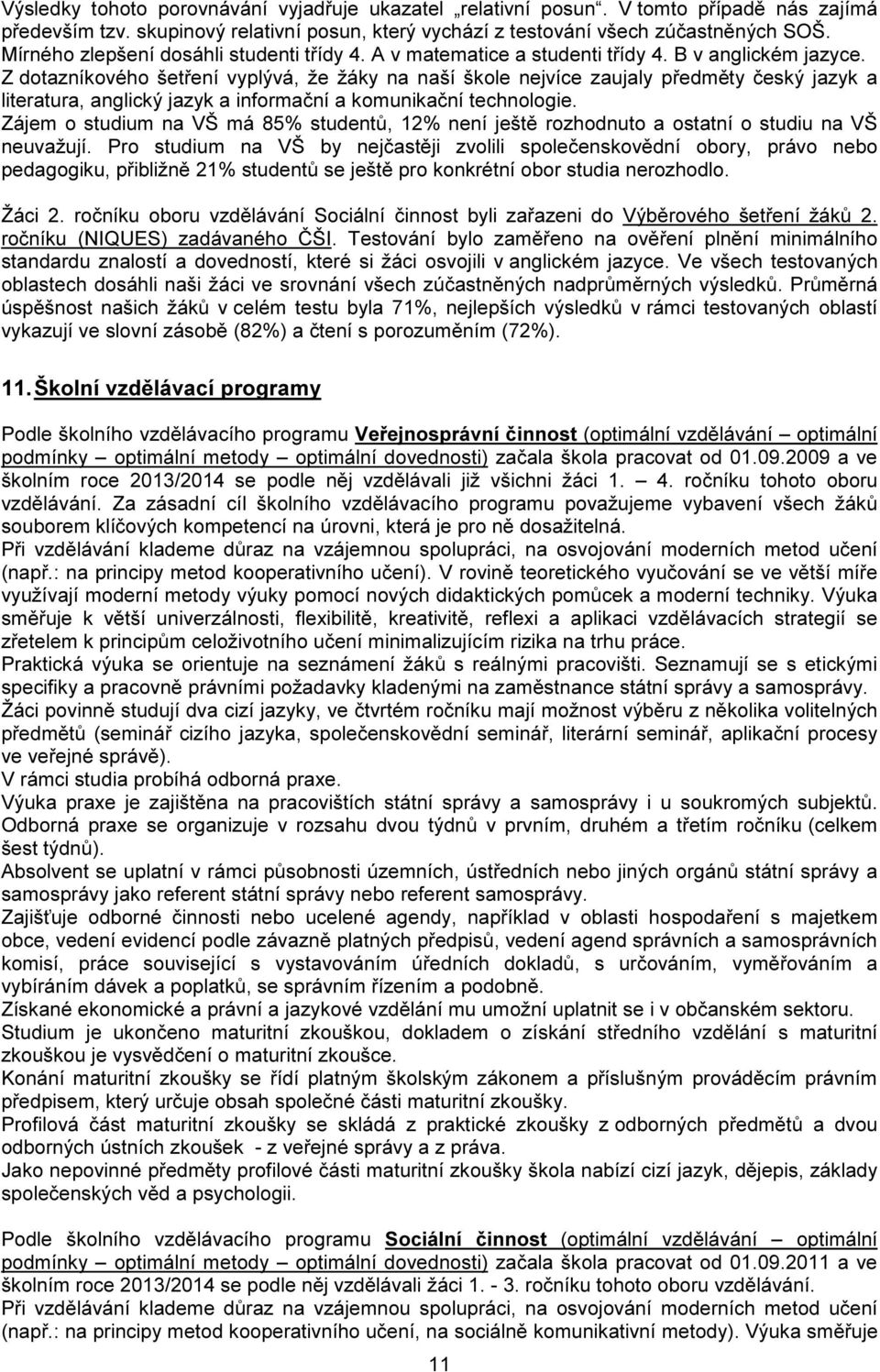 Z dotazníkového šetření vyplývá, že žáky na naší škole nejvíce zaujaly předměty český jazyk a literatura, anglický jazyk a informační a komunikační technologie.