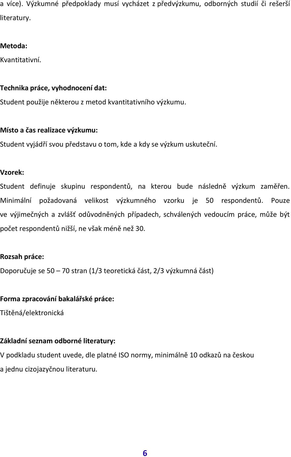 Vzorek: Student definuje skupinu respondentů, na kterou bude následně výzkum zaměřen. Minimální požadovaná velikost výzkumného vzorku je 50 respondentů.