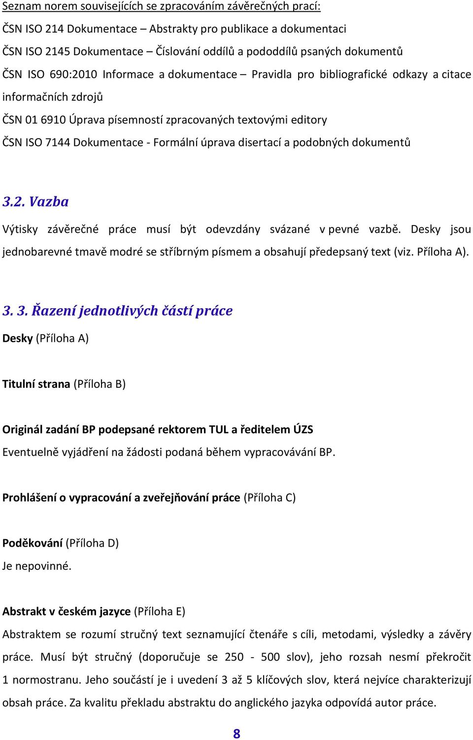 úprava disertací a podobných dokumentů 3.2. Vazba Výtisky závěrečné práce musí být odevzdány svázané v pevné vazbě.