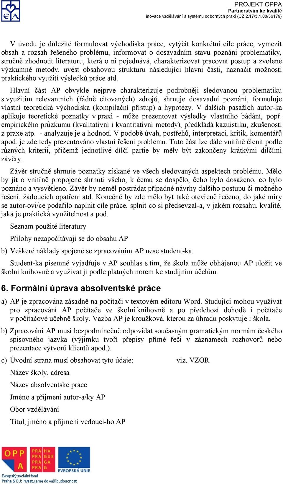 atd. Hlavní část AP obvykle nejprve charakterizuje podrobněji sledovanou problematiku s využitím relevantních (řádně citovaných) zdrojů, shrnuje dosavadní poznání, formuluje vlastní teoretická