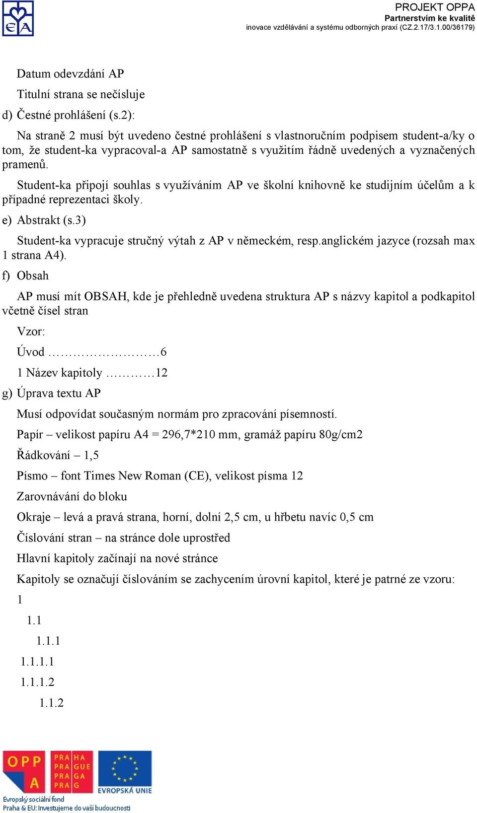 Student-ka připojí souhlas s využíváním AP ve školní knihovně ke studijním účelům a k případné reprezentaci školy. e) Abstrakt (s.3) Student-ka vypracuje stručný výtah z AP v německém, resp.