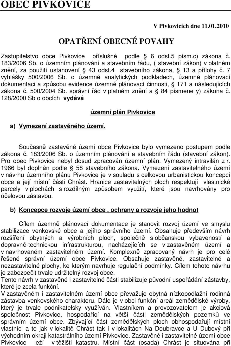 o územně analytických podkladech, územně plánovací dokumentaci a způsobu evidence územně plánovací činnosti, 171 a následujících zákona č. 500/2004 Sb.