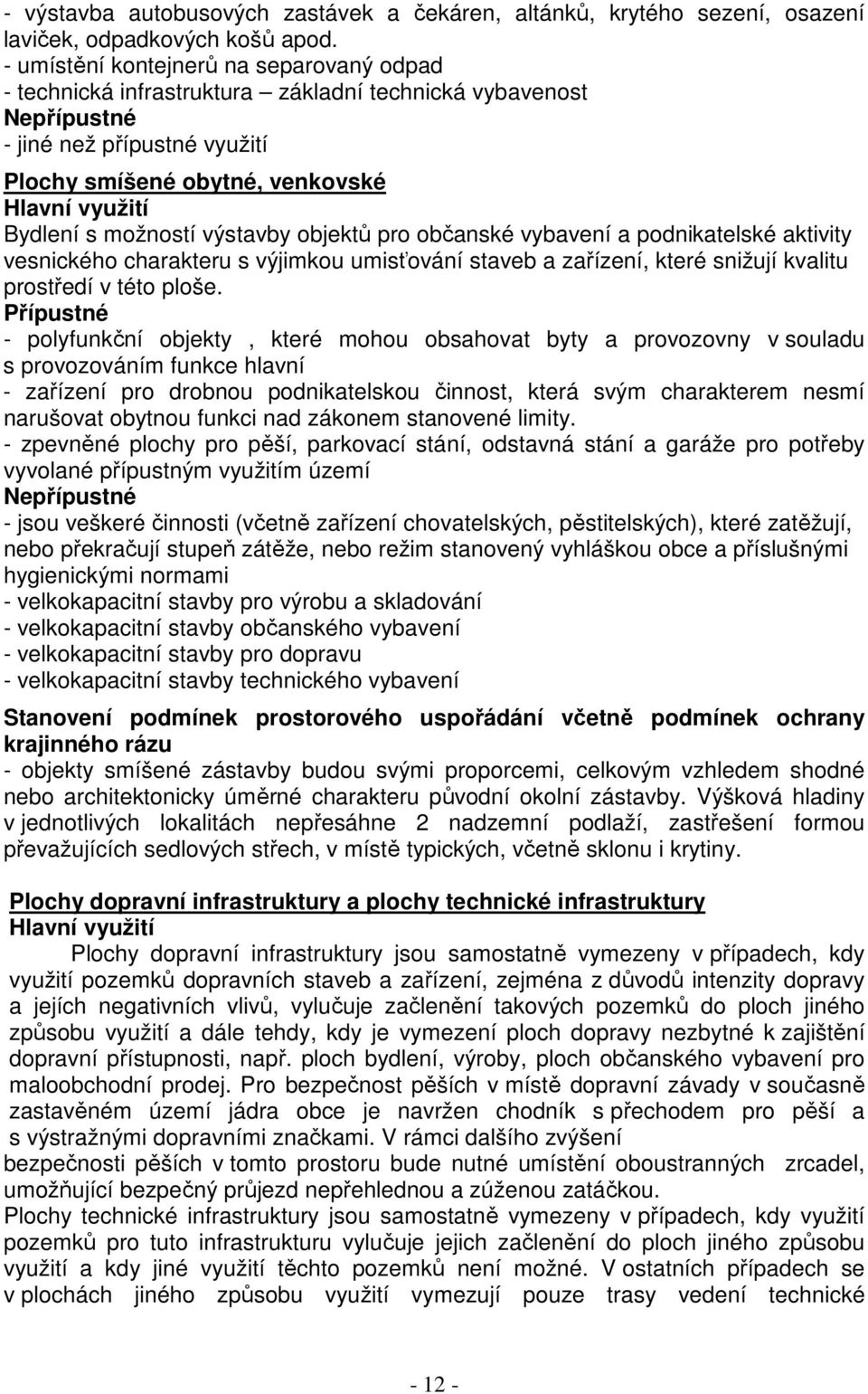 možností výstavby objektů pro občanské vybavení a podnikatelské aktivity vesnického charakteru s výjimkou umisťování staveb a zařízení, které snižují kvalitu prostředí v této ploše.