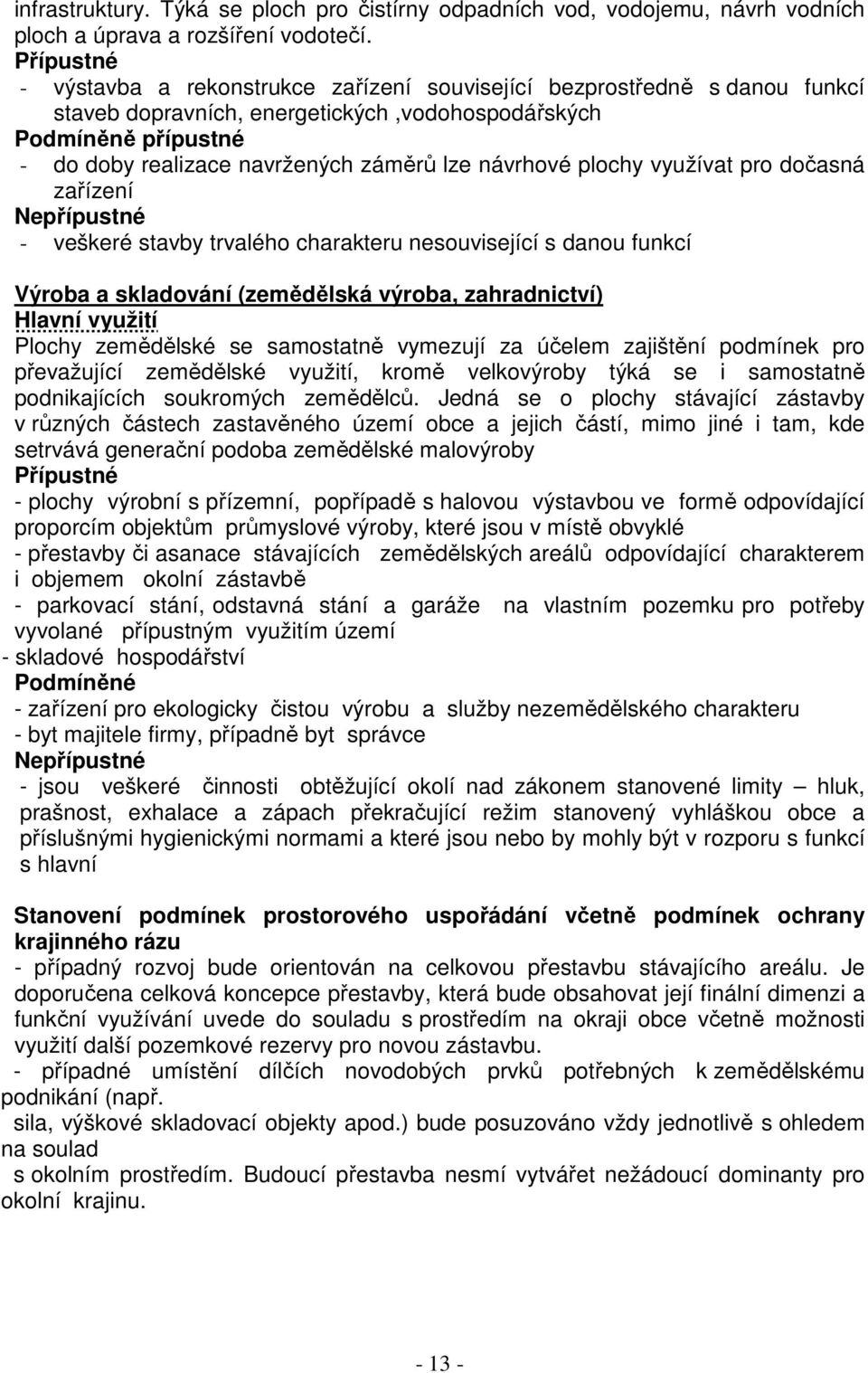 návrhové plochy využívat pro dočasná zařízení Nepřípustné - veškeré stavby trvalého charakteru nesouvisející s danou funkcí Výroba a skladování (zemědělská výroba, zahradnictví) Hlavní využití Plochy